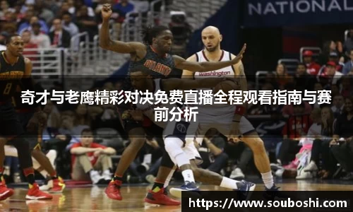 奇才与老鹰精彩对决免费直播全程观看指南与赛前分析