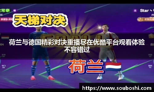 荷兰与德国精彩对决重播尽在优酷平台观看体验不容错过